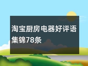 淘寶廚房電器好評(píng)語(yǔ)集錦78條