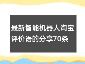 最新智能機器人淘寶評價語的分享70條