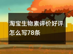 淘寶生物素評(píng)價(jià)好評(píng)怎么寫(xiě)78條