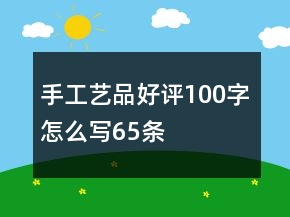 手工藝品好評100字怎么寫65條