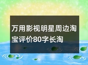 萬用影視、明星周邊淘寶評價(jià)80字長淘氣值66條