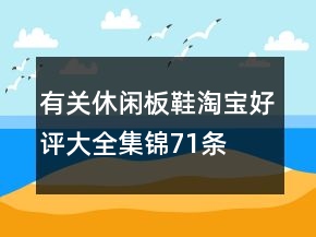 有關(guān)休閑板鞋淘寶好評(píng)大全集錦71條