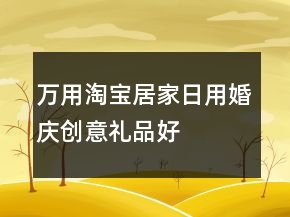 萬用淘寶居家日用、婚慶、創(chuàng)意禮品好評100字通用評論收集75條