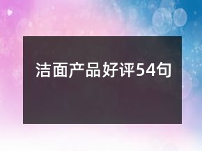 潔面產(chǎn)品好評54句