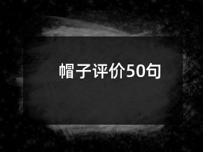 帽子評價(jià)50句