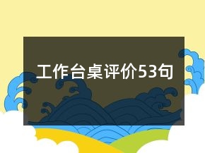 工作臺桌評價(jià)53句