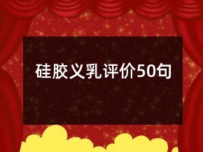 硅膠義乳評(píng)價(jià)50句
