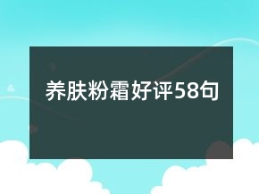 養(yǎng)膚粉霜好評58句