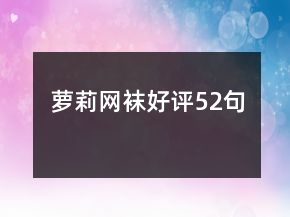 蘿莉網(wǎng)襪好評(píng)52句