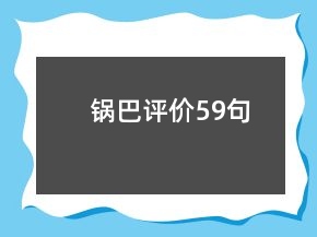 鍋巴評(píng)價(jià)59句