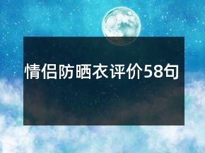情侶防曬衣評(píng)價(jià)58句