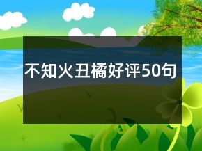 不知火丑橘好評(píng)50句