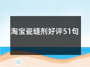 淘寶瓷縫劑好評51句