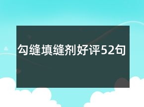 勾縫填縫劑好評(píng)52句