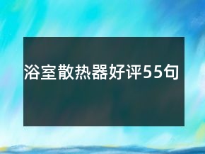浴室散熱器好評(píng)55句