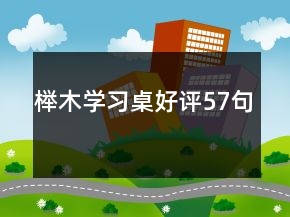 櫸木學(xué)習(xí)桌好評(píng)57句