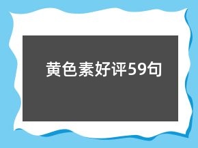 黃色素好評(píng)59句