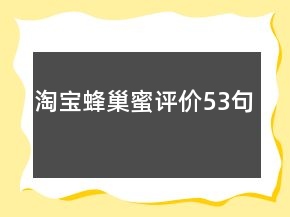 淘寶蜂巢蜜評(píng)價(jià)53句
