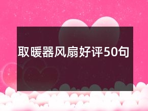取暖器風(fēng)扇好評(píng)50句