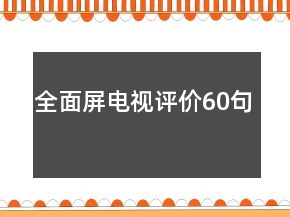 全面屏電視評(píng)價(jià)60句