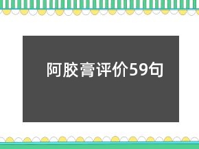 阿膠膏評(píng)價(jià)59句