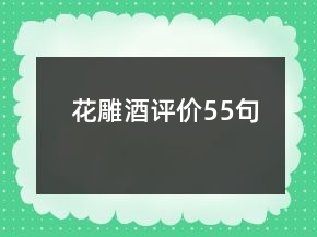 花雕酒評(píng)價(jià)55句
