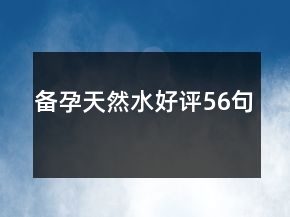 備孕天然水好評(píng)56句