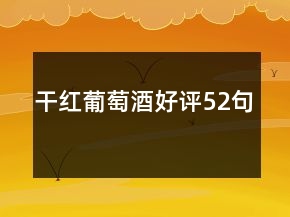 干紅葡萄酒好評(píng)52句
