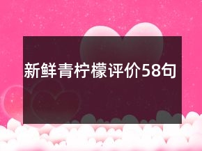 新鮮青檸檬評(píng)價(jià)58句