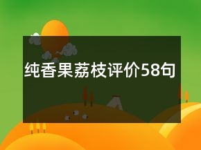 純香果荔枝評價(jià)58句
