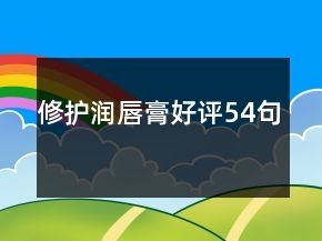 修護(hù)潤(rùn)唇膏好評(píng)54句