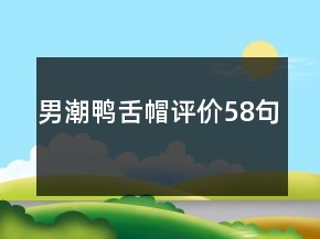 男潮鴨舌帽評(píng)價(jià)58句