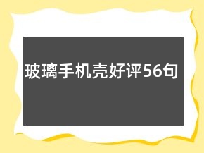 玻璃手機(jī)殼好評56句