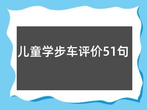 兒童學(xué)步車評(píng)價(jià)51句