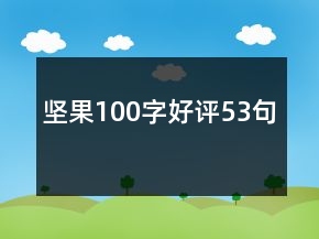 堅(jiān)果100字好評(píng)53句