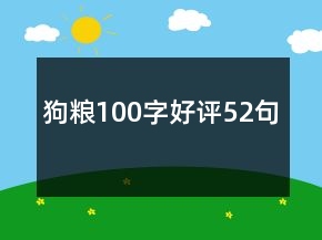 狗糧100字好評(píng)52句