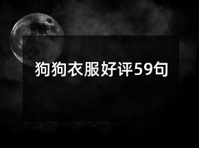 狗狗衣服好評(píng)59句