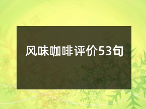 風(fēng)味咖啡評價53句