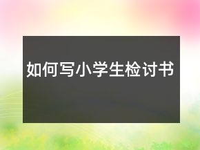 如何寫小學(xué)生檢討書