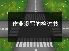 作業(yè)沒寫的檢討書
