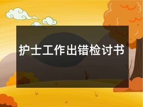 護(hù)士工作出錯(cuò)檢討書