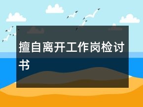 擅自離開工作崗檢討書