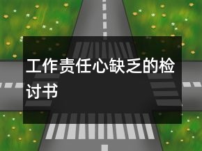工作責(zé)任心缺乏的檢討書