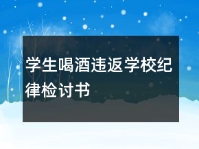 學(xué)生喝酒違返學(xué)校紀(jì)律檢討書