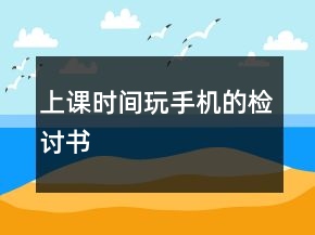 上課時(shí)間玩手機(jī)的檢討書