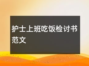 護(hù)士上班吃飯檢討書(shū)范文
