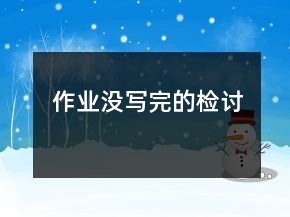 作業(yè)沒(méi)寫(xiě)完的檢討