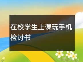 在校學(xué)生上課玩手機(jī)檢討書(shū)