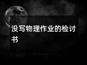沒(méi)寫物理作業(yè)的檢討書