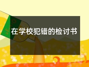 在學(xué)校犯錯(cuò)的檢討書